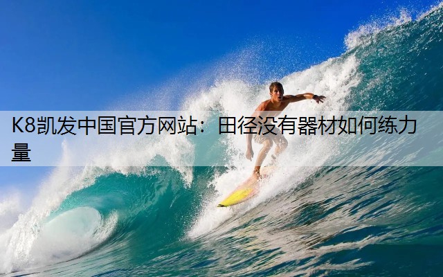 K8凯发中国官方网站：田径没有器材如何练力量