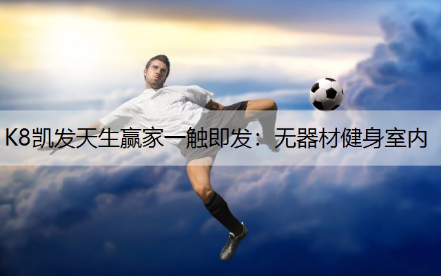 K8凯发天生赢家一触即发：无器材健身室内