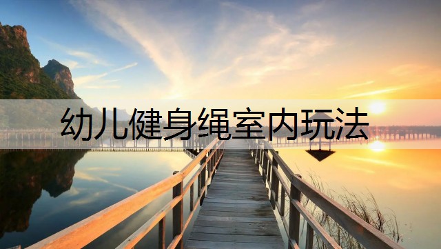 幼儿健身绳室内玩法