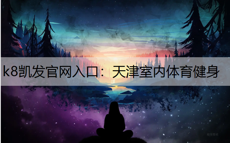 k8凯发官网入口：天津室内体育健身