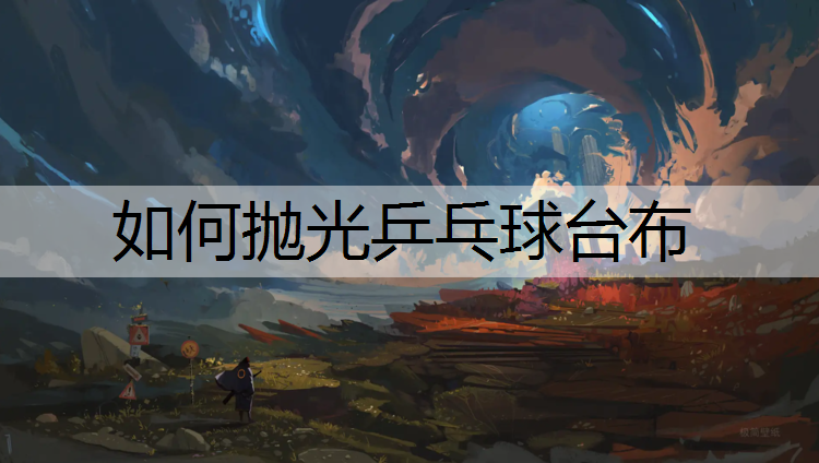 如何抛光乒乓球台布