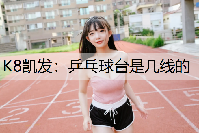 K8凯发：乒乓球台是几线的